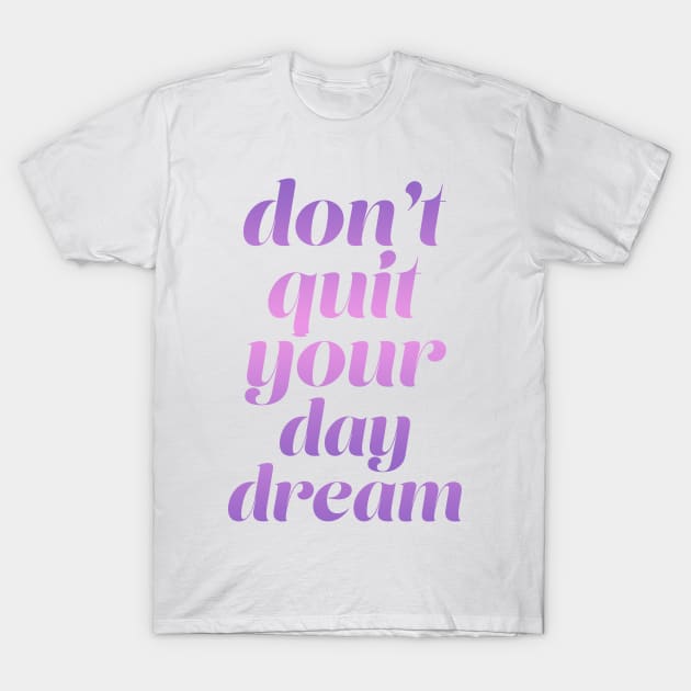 Don't quit your day dream T-Shirt by akastardust